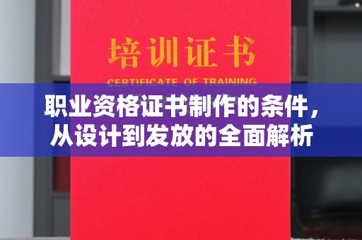荣县职业资格证书制作的条件，从设计到发放的全面解析