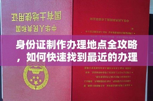 荣县身份证制作办理地点全攻略，如何快速找到最近的办理点