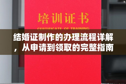 荣县结婚证制作的办理流程详解，从申请到领取的完整指南